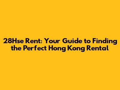 28Hse Rent: Your Guide to Finding the Perfect Hong Kong Rental
