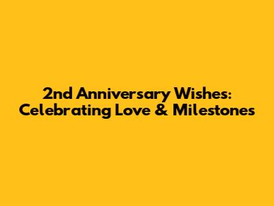 2nd Anniversary Wishes: Celebrating Love & Milestones