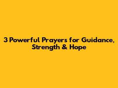 3 Powerful Prayers for Guidance, Strength & Hope