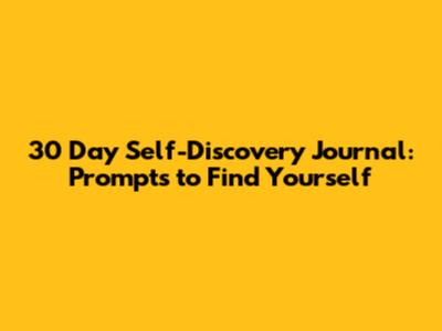 30 Day Self-Discovery Journal: Prompts to Find Yourself