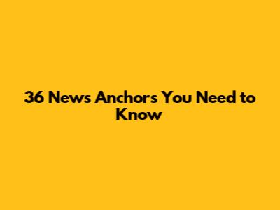 36 News Anchors You Need to Know