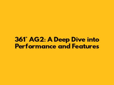 361° AG2: A Deep Dive into Performance and Features