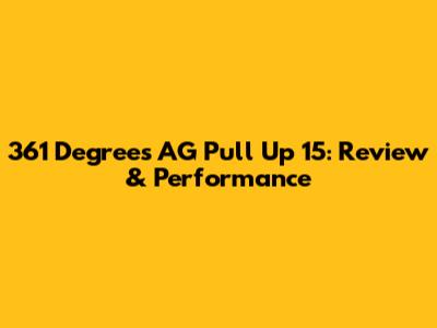361 Degrees AG Pull Up 15: Review & Performance
