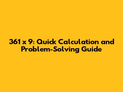 361 x 9: Quick Calculation and Problem-Solving Guide