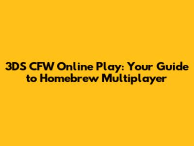 3DS CFW Online Play: Your Guide to Homebrew Multiplayer