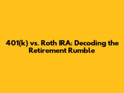 401(k) vs. Roth IRA: Decoding the Retirement Rumble