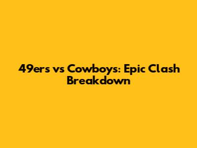 49ers vs Cowboys: Epic Clash Breakdown