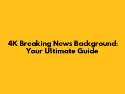 4K Breaking News Background: Your Ultimate Guide