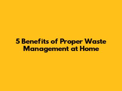5 Benefits of Proper Waste Management at Home