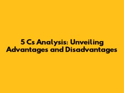 5 Cs Analysis: Unveiling Advantages and Disadvantages