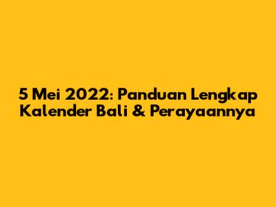 5 Mei 2022: Panduan Lengkap Kalender Bali & Perayaannya