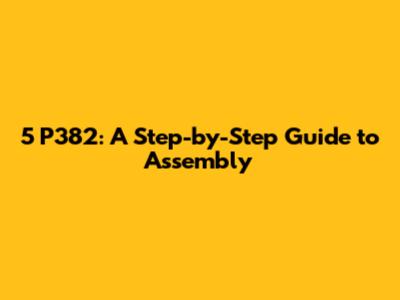 5 P382: A Step-by-Step Guide to Assembly