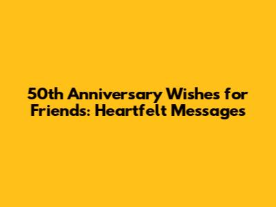 50th Anniversary Wishes for Friends: Heartfelt Messages