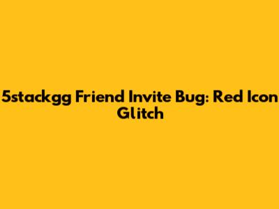 5stackgg Friend Invite Bug: Red Icon Glitch