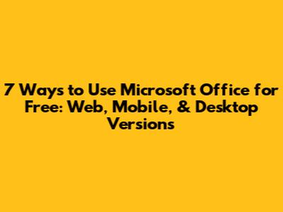7 Ways to Use Microsoft Office for Free: Web, Mobile, & Desktop Versions