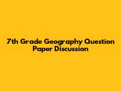 7th Grade Geography Question Paper Discussion