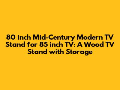 80 inch Mid-Century Modern TV Stand for 85 inch TV: A Wood TV Stand with Storage