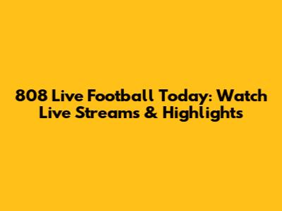 808 Live Football Today: Watch Live Streams & Highlights