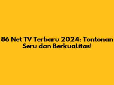 86 Net TV Terbaru 2024: Tontonan Seru dan Berkualitas!