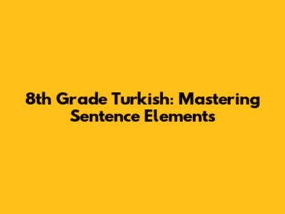 8th Grade Turkish: Mastering Sentence Elements