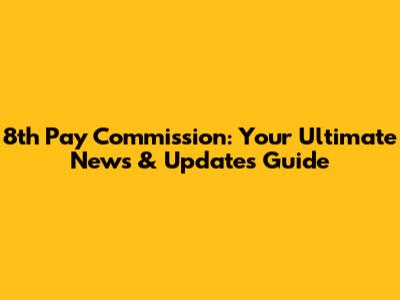 8th Pay Commission: Your Ultimate News & Updates Guide