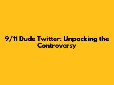 9/11 Dude Twitter: Unpacking the Controversy
