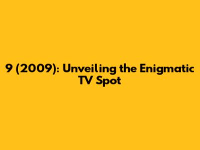 9 (2009): Unveiling the Enigmatic TV Spot