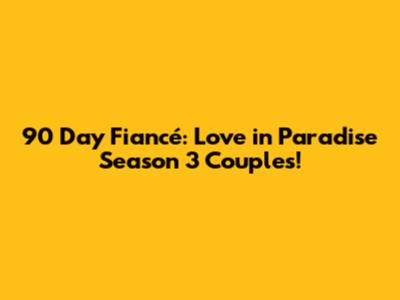 90 Day Fiancé: Love in Paradise Season 3 Couples!