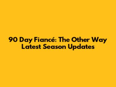 90 Day Fiancé: The Other Way Latest Season Updates
