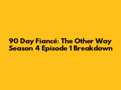 90 Day Fiancé: The Other Way Season 4 Episode 1 Breakdown