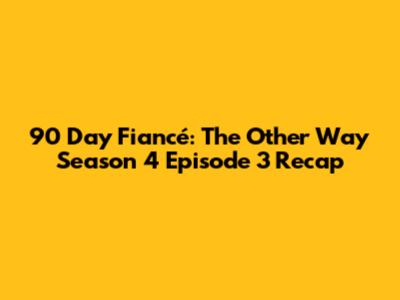 90 Day Fiancé: The Other Way Season 4 Episode 3 Recap