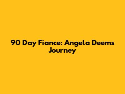 90 Day Fiance: Angela Deem's Journey