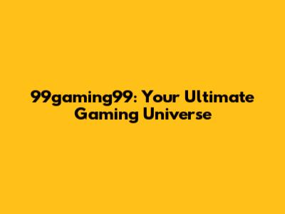 99gaming99: Your Ultimate Gaming Universe