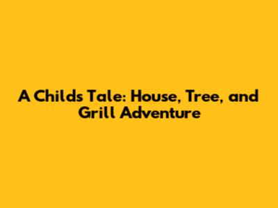 A Child's Tale: House, Tree, and Grill Adventure