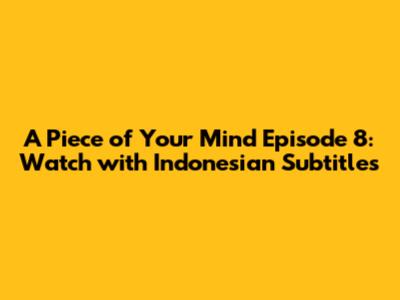 A Piece of Your Mind Episode 8: Watch with Indonesian Subtitles