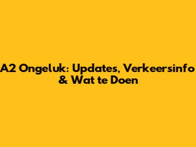 A2 Ongeluk: Updates, Verkeersinfo & Wat te Doen