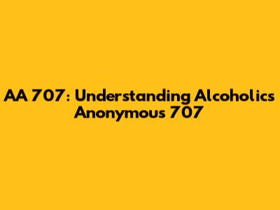 AA 707: Understanding Alcoholics Anonymous' 707