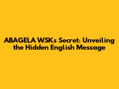 ABAGELA WSK's Secret: Unveiling the Hidden English Message