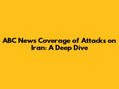 ABC News' Coverage of Attacks on Iran: A Deep Dive
