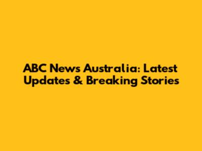 ABC News Australia: Latest Updates & Breaking Stories