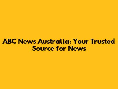 ABC News Australia: Your Trusted Source for News