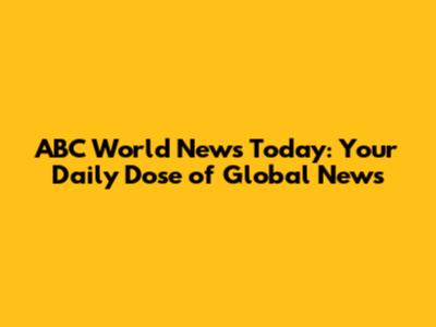 ABC World News Today: Your Daily Dose of Global News