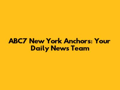 ABC7 New York Anchors: Your Daily News Team