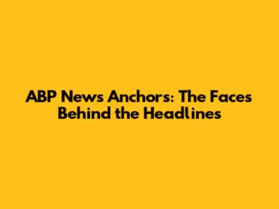 ABP News Anchors: The Faces Behind the Headlines