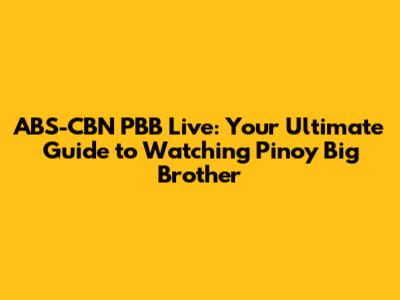 ABS-CBN PBB Live: Your Ultimate Guide to Watching Pinoy Big Brother
