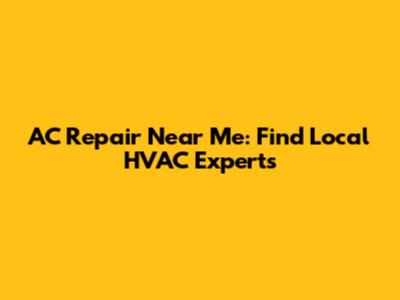 AC Repair Near Me: Find Local HVAC Experts