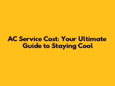AC Service Cost: Your Ultimate Guide to Staying Cool