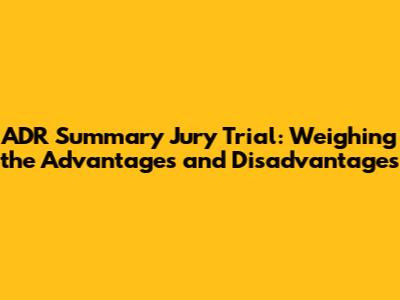ADR Summary Jury Trial: Weighing the Advantages and Disadvantages