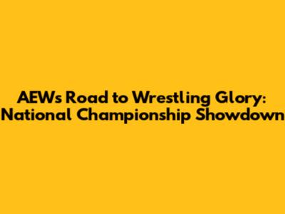 AEW's Road to Wrestling Glory: National Championship Showdown