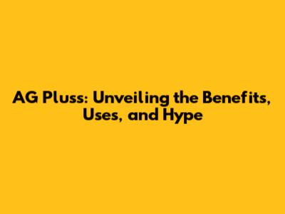 AG Pluss: Unveiling the Benefits, Uses, and Hype